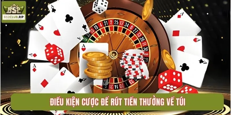 Thưởng Nạp B52 - Tặng Lần Đầu 100% Cho Newbie 3 Điều kiện cược để rút tiền thưởng về túi