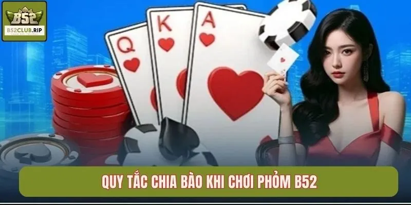 Phỏm B52Club – Game Bài Quen Thuộc Cuốn Hút 2 Quy tắc chia bào khi chơi Phỏm B52