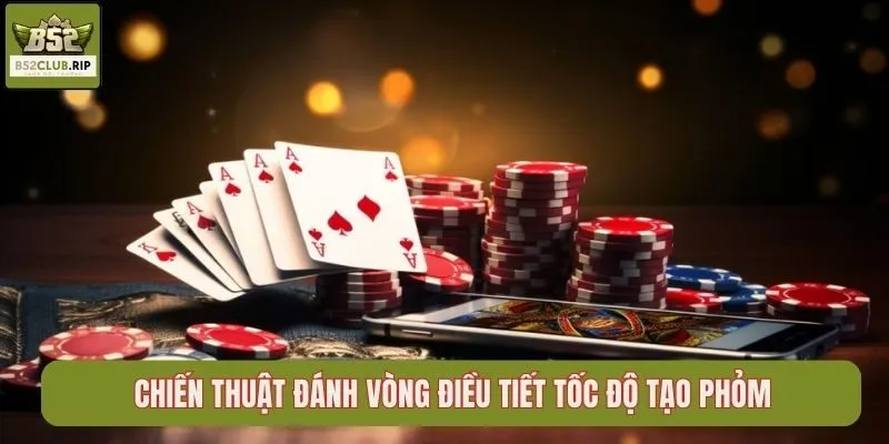 Phỏm B52Club – Game Bài Quen Thuộc Cuốn Hút 4 Chiến thuật đánh vòng điều tiết tốc độ tạo phỏm