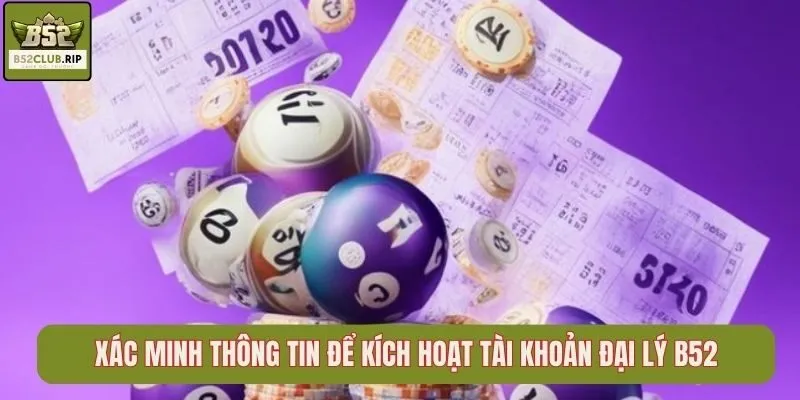 Khám Phá Đại Lý B52club – Cơ Hội Kiếm Thưởng “Chạm Là Có” 3 Xác minh thông tin để kích hoạt tài khoản đại lý B52